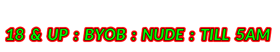 18  &  UP  :  BYOB  :  NUDE  :  TILL  5AM